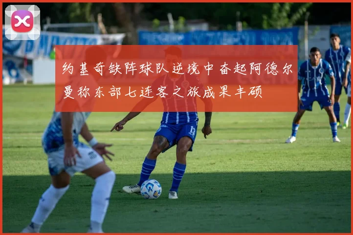 约基奇缺阵球队逆境中奋起阿德尔曼称东部七连客之旅成果丰硕