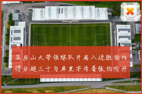 亚历山大带领球队开局八连胜场均得分超三十与库里字母哥张伯伦并肩争锋