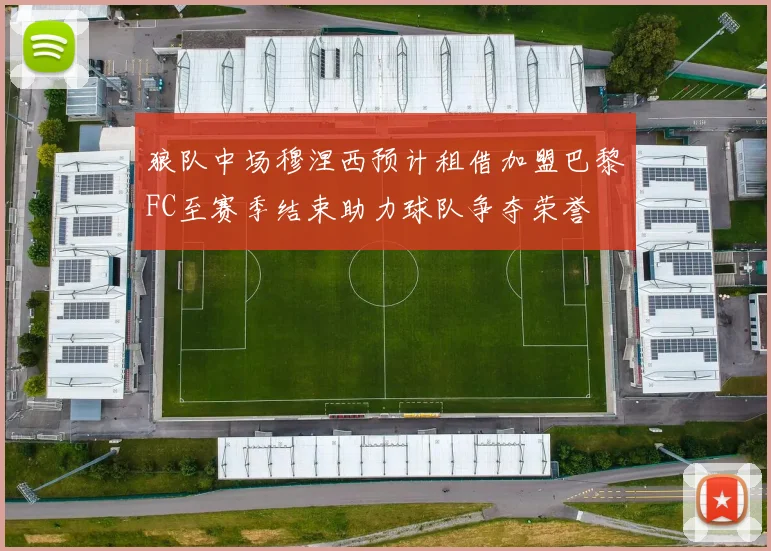 狼队中场穆涅西预计租借加盟巴黎FC至赛季结束助力球队争夺荣誉